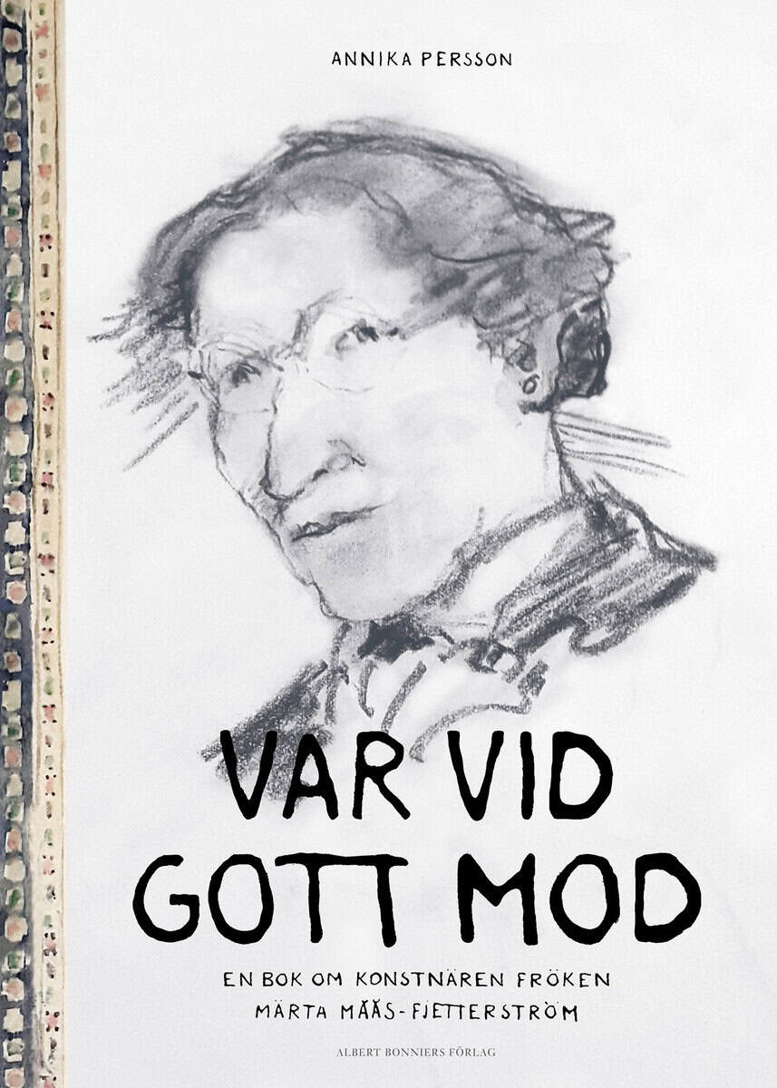 Annika Persson : Var vid gott mod : en bok om konstnären fröken Märta Måås-Fjetterström