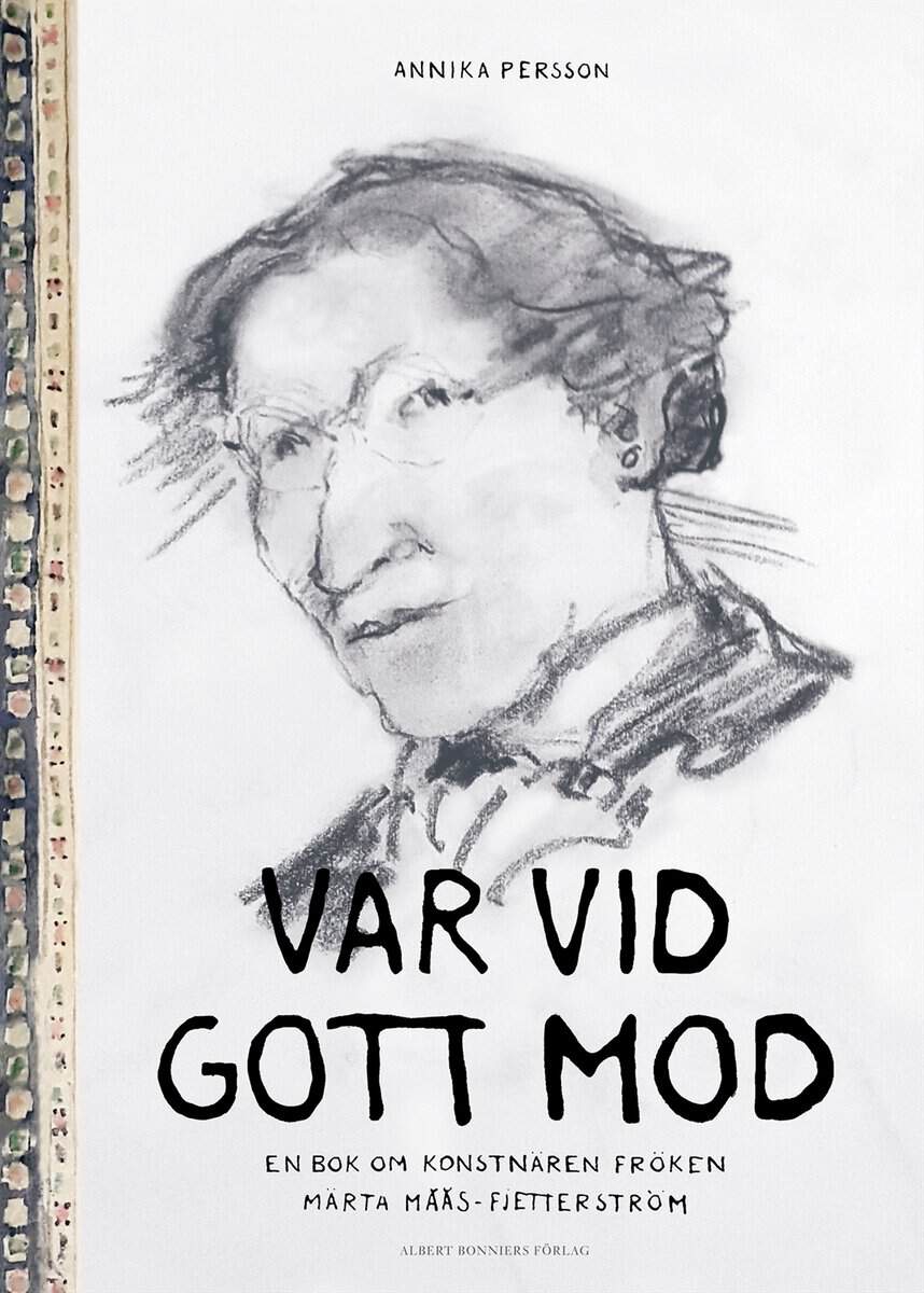 Annika Persson : Var vid gott mod : en bok om konstnären fröken Märta Måås-Fjetterström