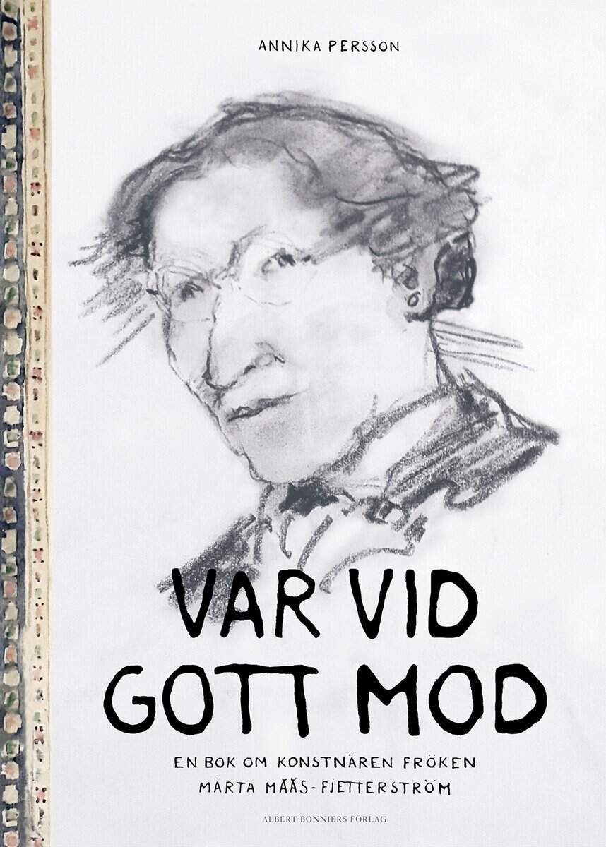 Annika Persson : Var vid gott mod : en bok om konstnären fröken Märta Måås-Fjetterström