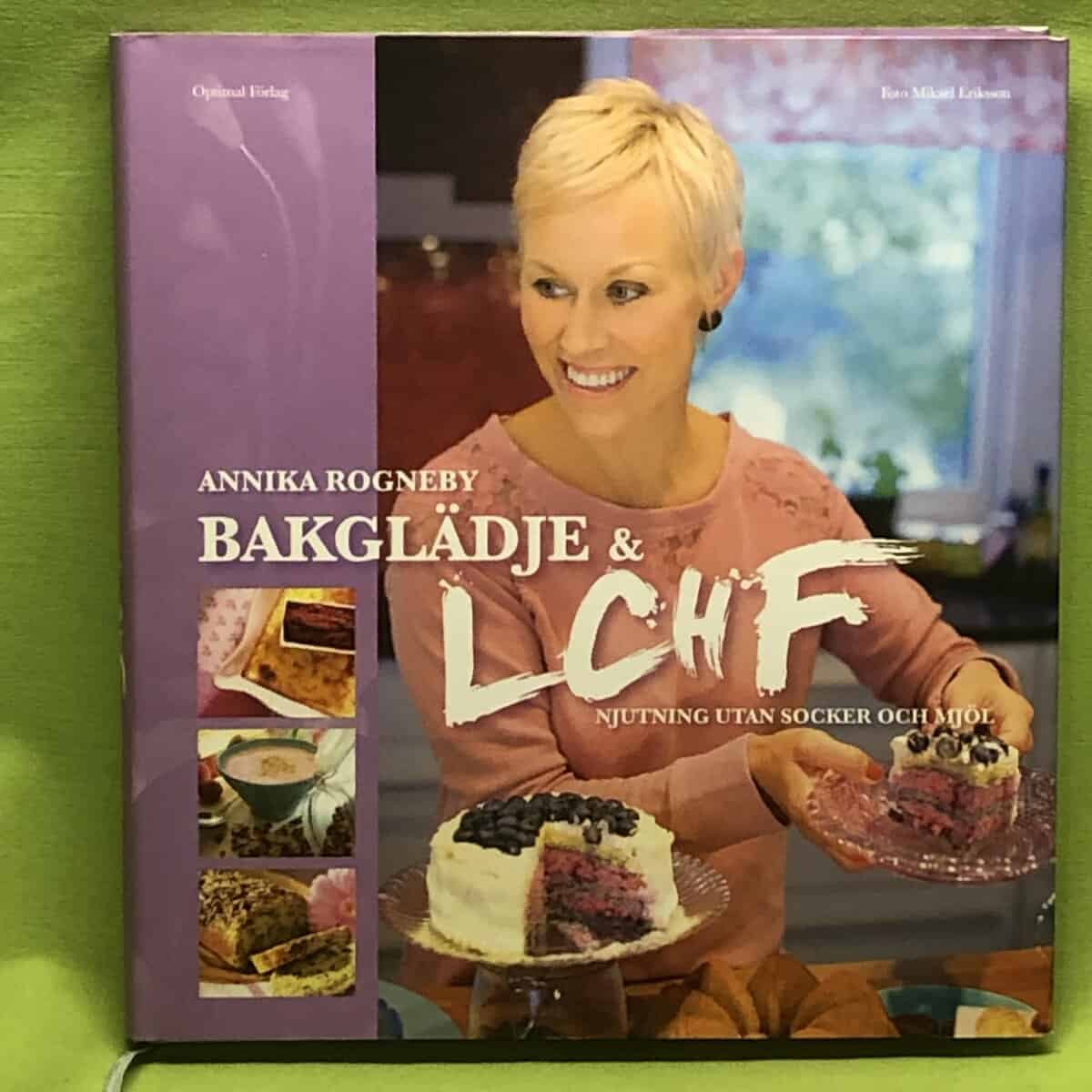 Annika Rogneby : Bakglädje och LCHF