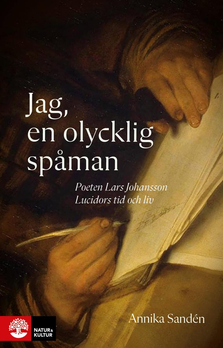 Annika Sandén : Jag, en olycklig spåman : poeten Lasse Johansson Lucidors liv och tid