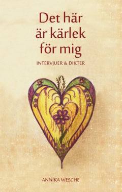 Annika Wesche : Det här är kärlek för mig : intervjuer & dikter