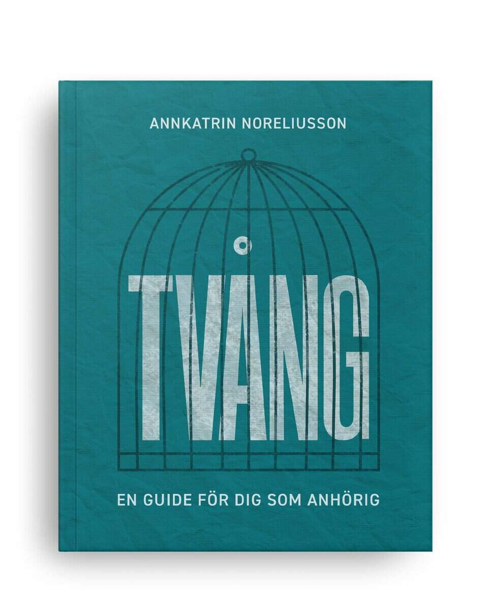 AnnKatrin Noreliusson : Tvång : en guide för dig som anhörig