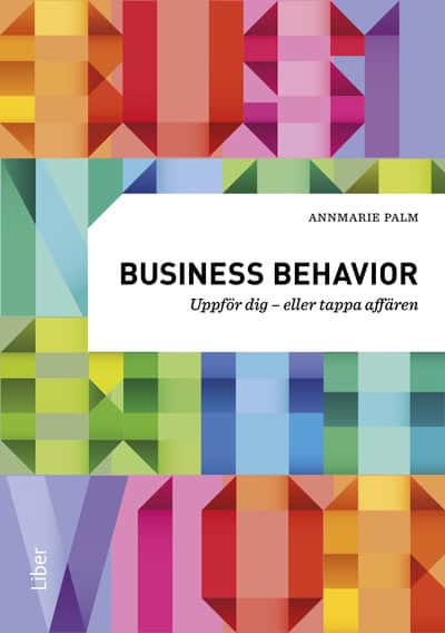 Annmarie Palm : Business behavior : uppför dig - eller tappa affären