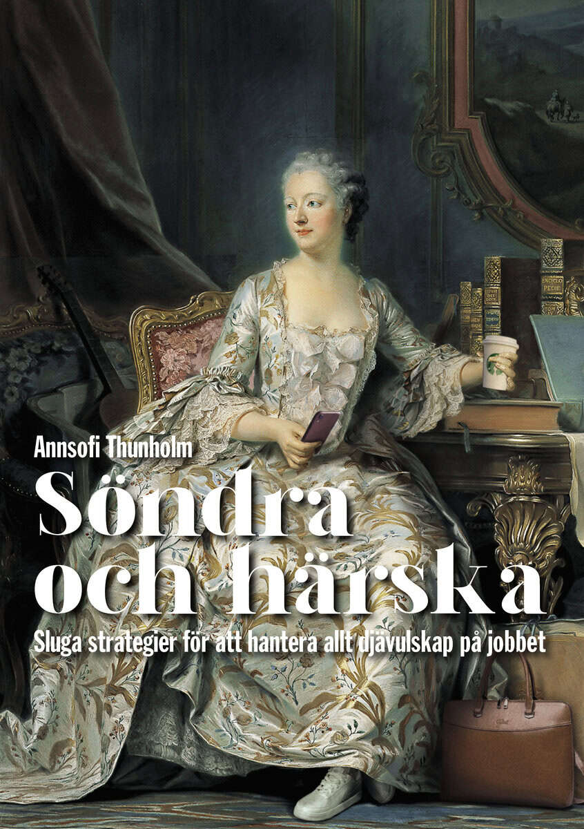 Annsofi Thunholm : Söndra och härska : sluga strategier för att hantera allt djävulskap på jobbet