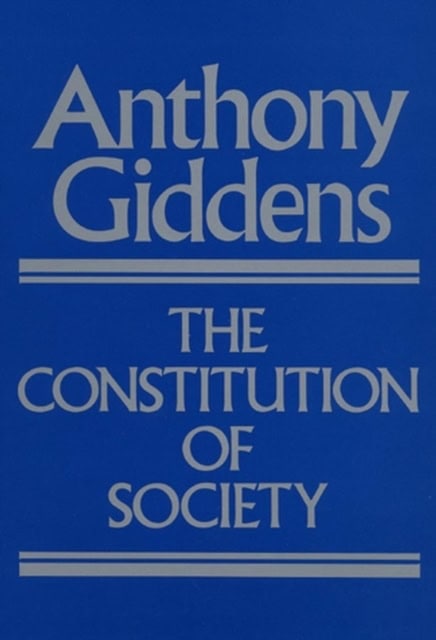 Anthony Giddens : Constitution of society - outline of the theory of structuration
