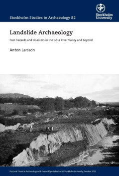 Anton Larsson : Landslide Archaeology : past hazards and disasters in the Göta River Valley and beyond