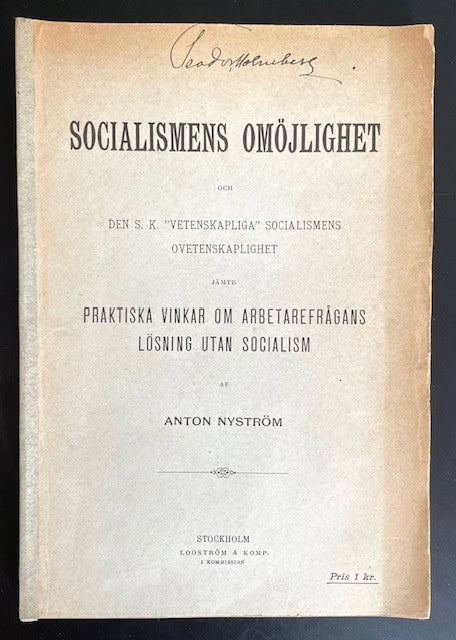 Anton. Nyström : Socialismens omöjlighet och den s.k. 'vetenskapliga' socialismens ovetenskaplighet - Jämte praktiska vinkar om arbetarefrågans lösning utan socialism.