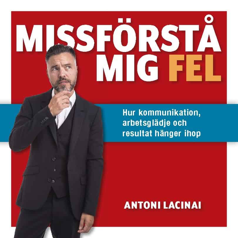 Antoni Lacinai : Missförstå mig fel : hur kommunikation, arbetsglädje och resultat hänger ihop