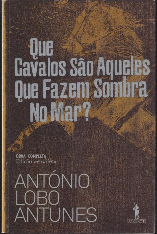 António Lobo Antunes : Que cavalos são aqueles que fazem sombra no mar?