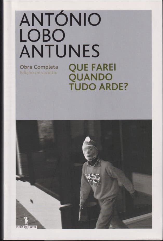 António Lobo Antunes : Que farei quando tudo arde?