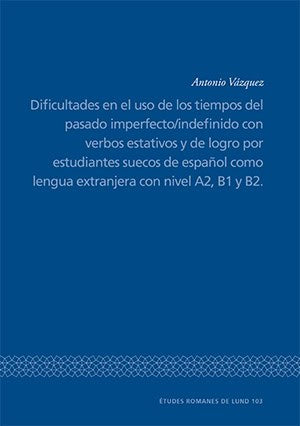 Antonio Vázquez : Dificultades en el uso de los tiempos del pasado imperfecto/indefinido con verbos estativos y de logro por estudiantes suecos de espanol como lengua extranjera con nivel A2, B1 y B2.