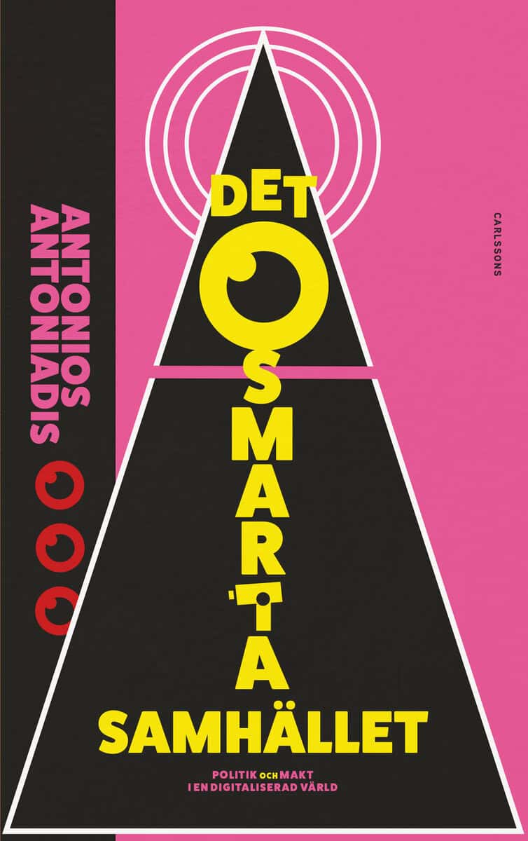 Antonios Antoniadis : Det osmarta samhället : politik och makt i en digitaliserad värld