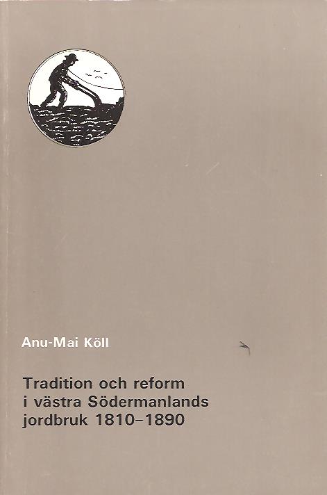 Anu-Mai Köll : Tradition och reform i västra Södermanlands jordbruk 1810-1890