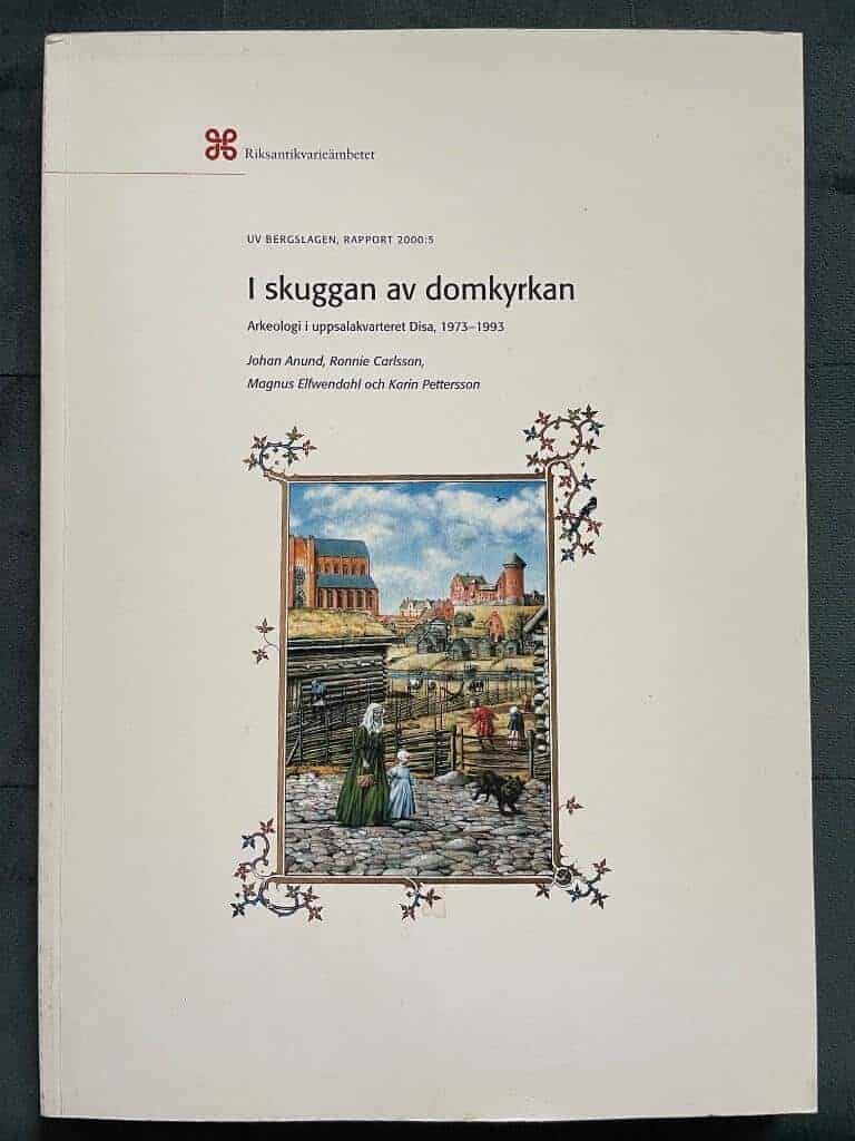 Anund, I. ; Carlsson, R. ; Elfwendal ; Pettersson, K. : I skuggan av domkyrkan. Arkeologi i uppsalakvarteret Disa 1973-1993