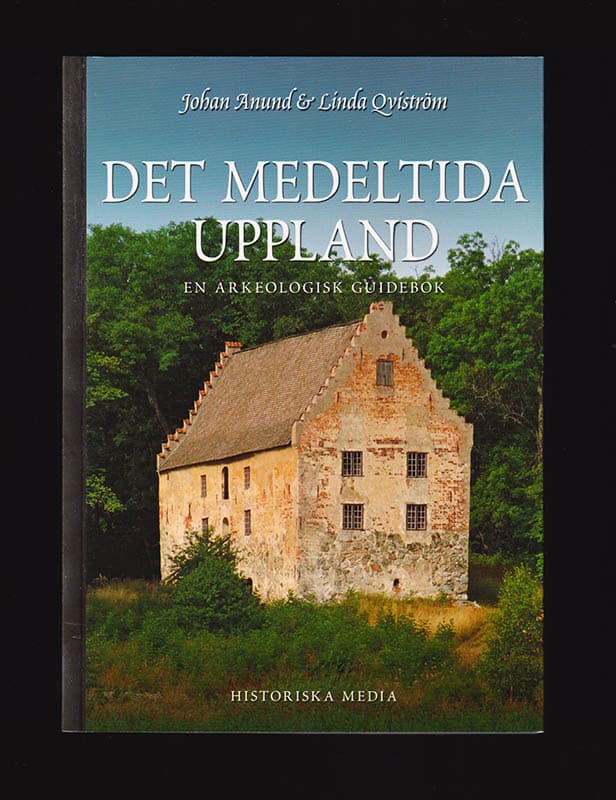 Anund, Johan ; Qviström, Linda : Det medeltida Uppland. En arkeologisk guidebok