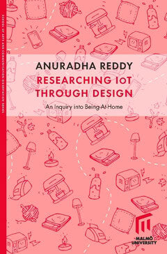 Anuradha Reddy : Researching IoT through design : an inquiry into Being-at-home