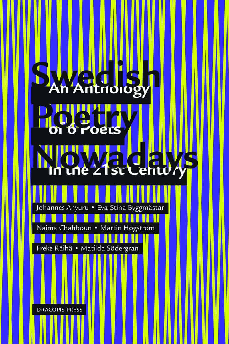 Anyuru, Johannes ; Byggmästar, Eva-Stina ; Chahboun, Naima ; Högström, Martin ; Räihä, Freke ; Södergran, Matilda : Swedish poetry nowadays : an anthology of 6 poets in the 21st Century
