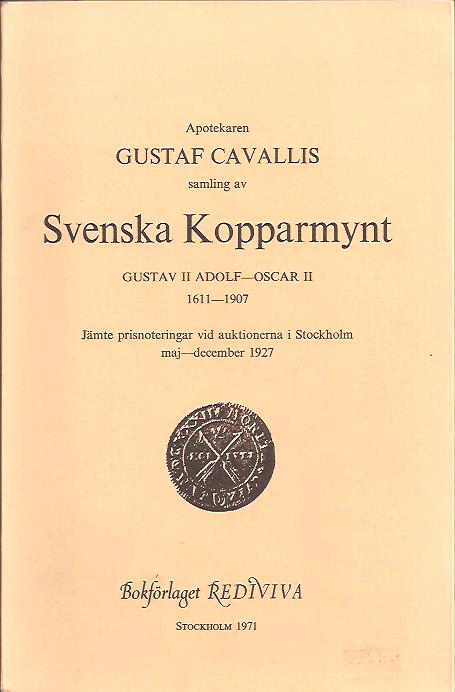 Apotekaren Gustaf Cavallis samling av svenska kopparmynt. Gustav II Adolf - Oscar II, 1611-1907. Jämte prisnoteringar vid auktionerna i Stockholm maj-december 1927
