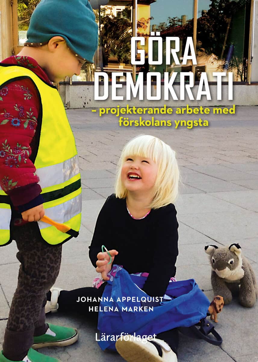 Appelquist, Johanna ; Marken, Helena : Göra demokrati - projekterande arbete med förskolans yngsta