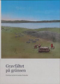Arcini, Caroline ; Helander, Annika : Gravfältet på gränsen