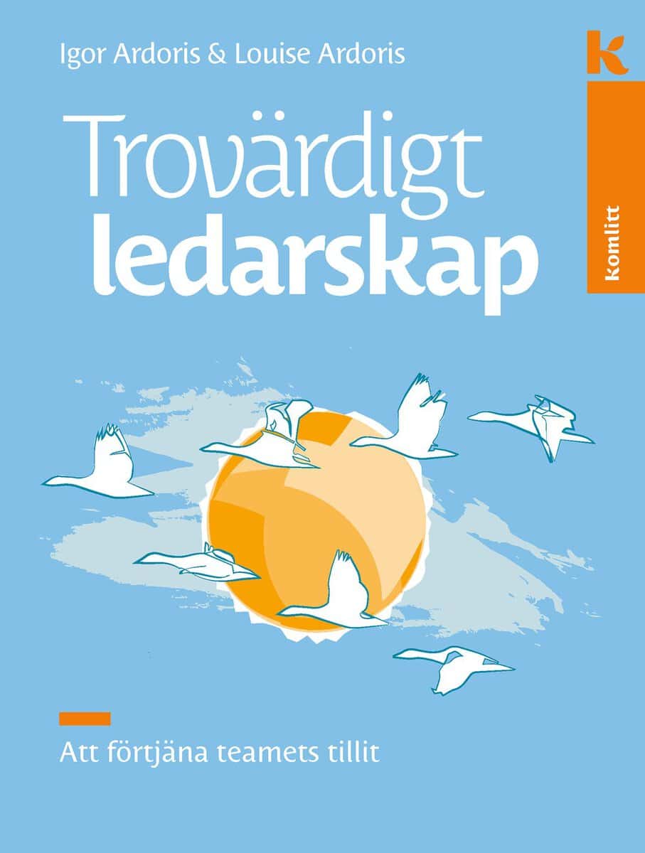 Ardoris, Igor ; Ardoris, Louise : Trovärdigt ledarskap : Att förtjäna teamets tillit