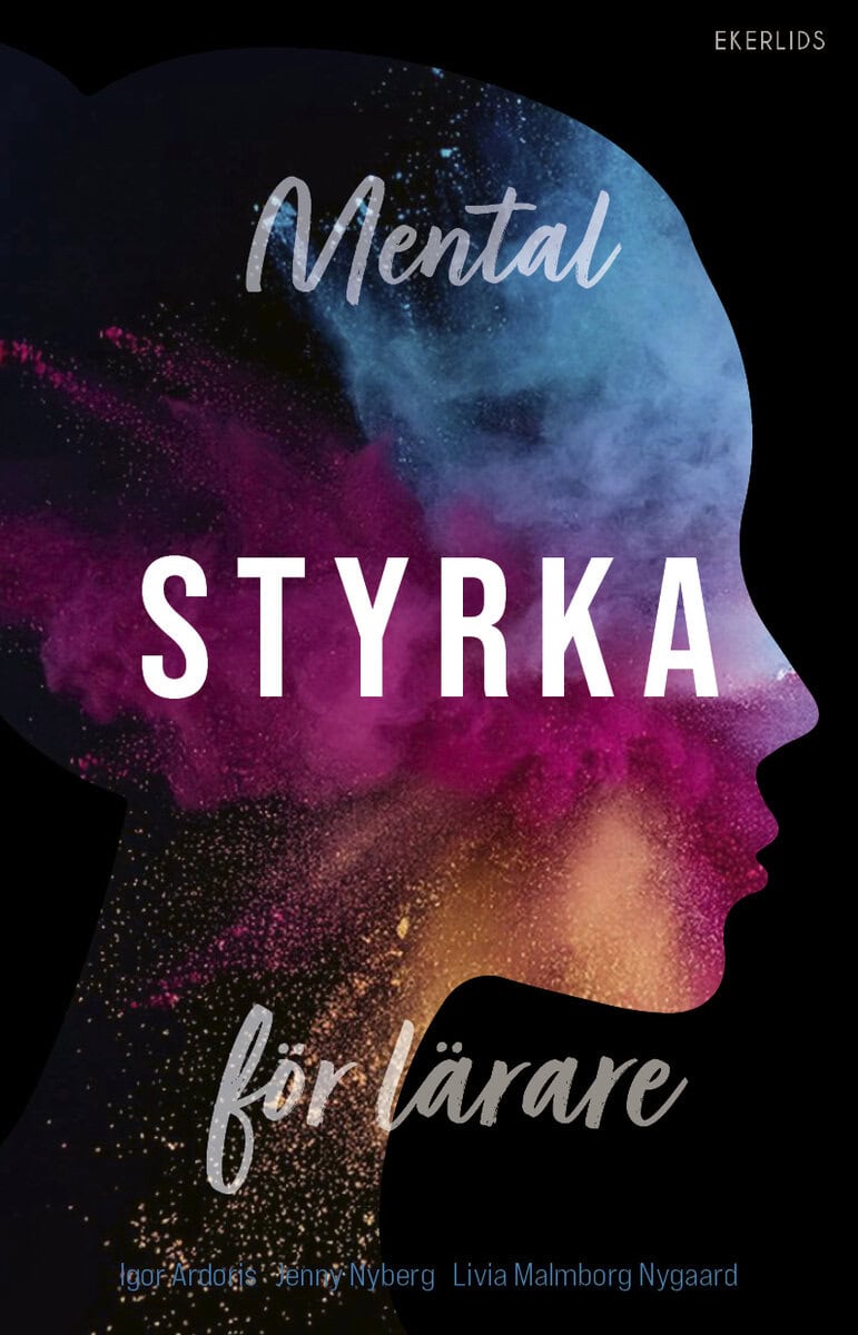 Ardoris, Igor ; Nyberg, Jenny ; Malmborg Nygaard, Livia : Mental styrka för lärare