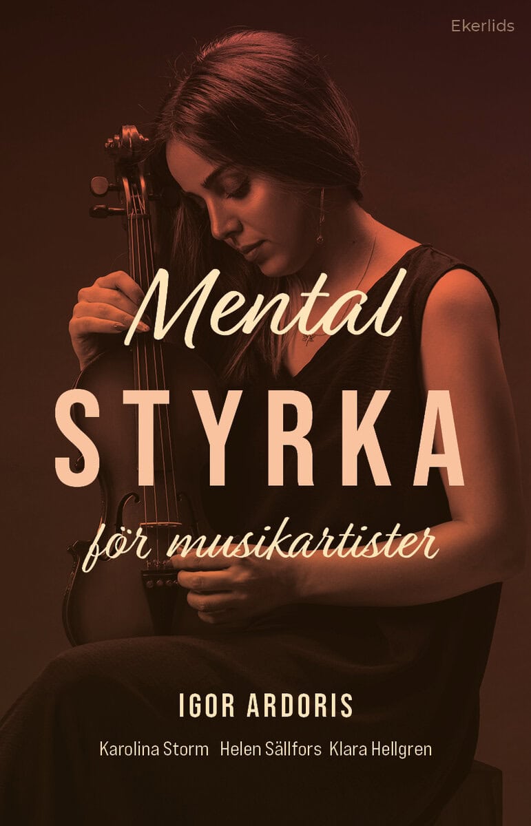 Ardoris, Igor ; Storm, Karolina ; Sällfors, Helen ; Hellgren, Klara : Mental styrka för musikartister