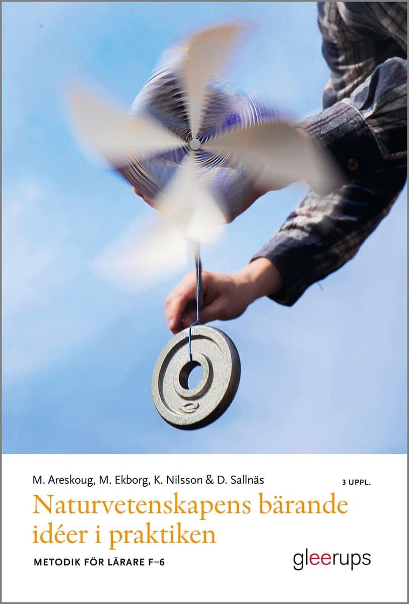 Areskoug, Mats ; Ekborg, Margareta ; Nilsson, Karin ; Sallnäs, Dora : Naturvetenskapens bärande idéer i praktiken, 3 uppl : Metodik för lärare F–6