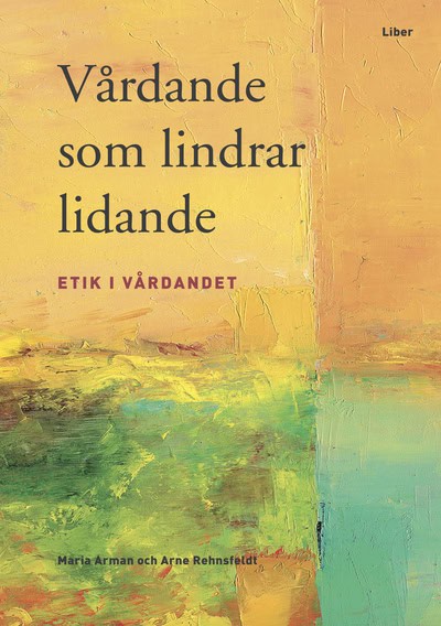 Arman, Maria ; Rehnsfeldt, Arne : Vårdande som lindrar lidande