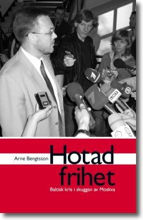Arne Bengtsson : Hotad frihet : baltisk kris i skuggan av Moskva