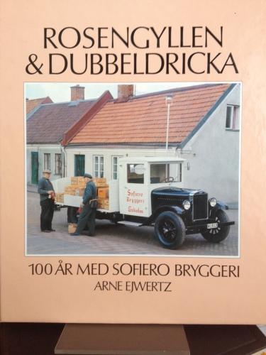 Arne Ejwertz : ROSENGYLLEN & DUBBELDRICKA 100 år med Sofiero Bryggeri
