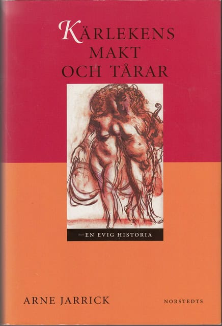 Arne Jarrick : Kärlekens makt och tårar - en evig historia