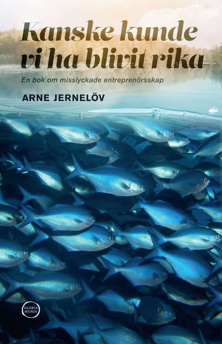 Arne Jernelöv : Kanske kunde vi ha blivit rika: En bok om misslyckade entreprenörsskap