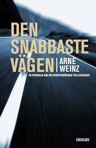 Arne Weinz : Den snabbaste vägen : en personlig bok om entrprenörskap och ledarskap
