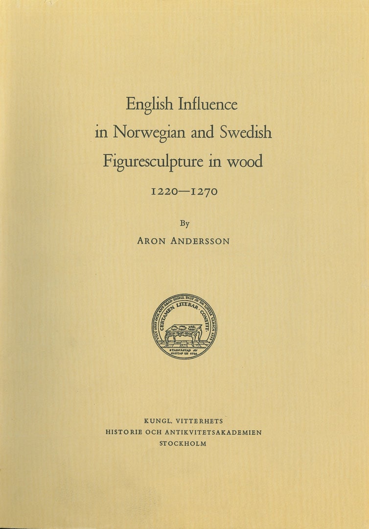 Aron Andersson : English Influence in Norwegian and Swedish Figuresculpture in wood 1220-1270