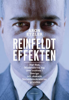 Aron Etzler : Reinfeldteffekten : hur nya moderaterna tog över makten i Sverige och skakade socialdemokraterna i grunden