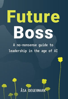 Åsa Degermark : Future Boss : a no-nonsense guide to leadership in times of AI