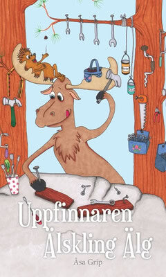 Åsa Grip : Uppfinnaren Älskling Älg