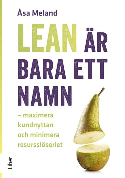 Åsa Meland : Lean är bara ett namn : maximera kundnyttan och minimera resursslöseriet