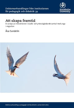 Åsa Sundelin : Att skapa framtid : en analys av interaktionen i studie- och yrkesvägledande samtal med unga i migration