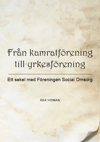 Åsa Vidman : Från kamratförening till yrkesförening : ett sekel med Föreningen Social omsorg