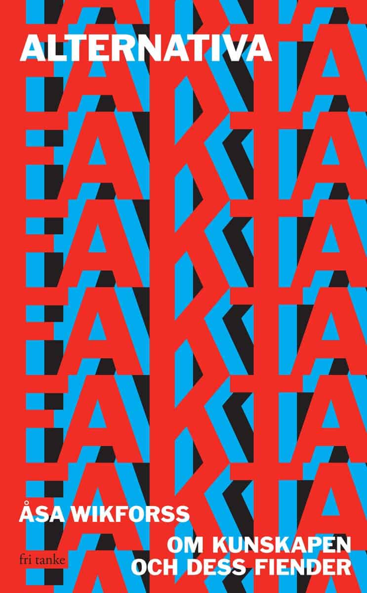 Åsa Wikforss : Alternativa fakta : om kunskapen och dess fiender