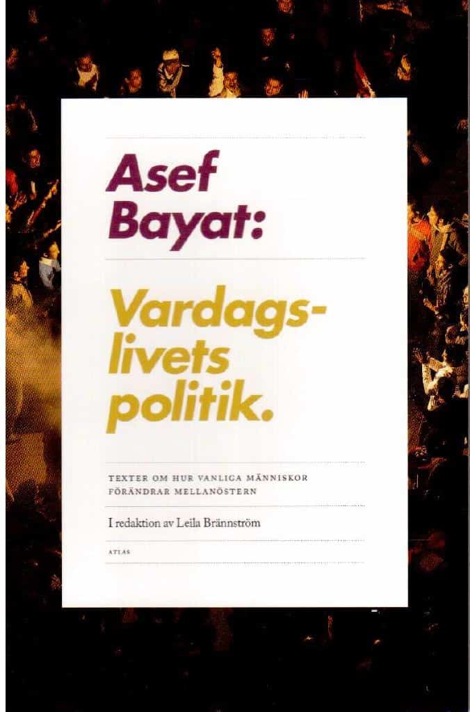 Asef Bayat : Vardagslivets politik. Texter om hur vanliga människor förändrar Mellanöstern