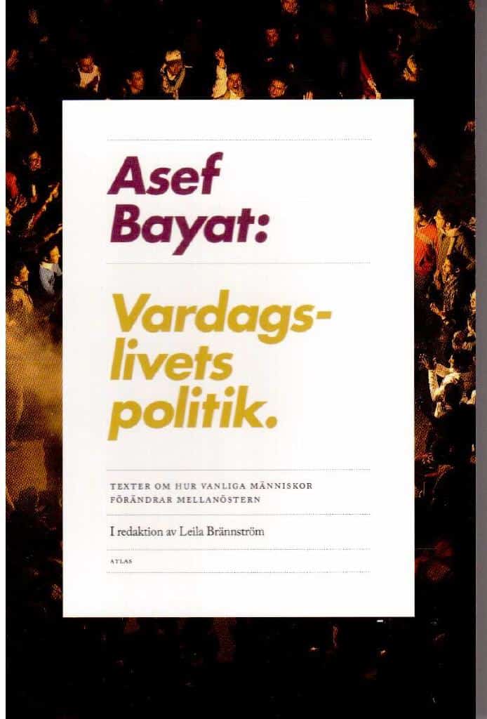 Asef Bayat : Vardagslivets politik. Texter om hur vanliga människor förändrar Mellanöstern