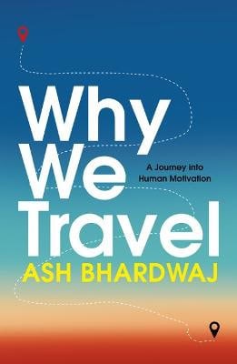 Ash Bhardwaj : Why We Travel