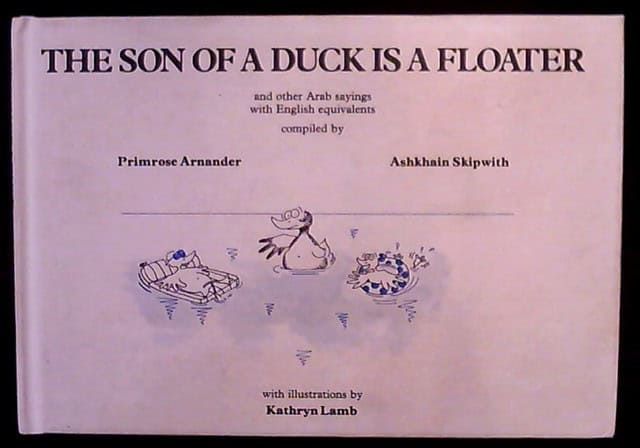 Arnander. Primrose Skipwith, Ashkhain Lamb, Kathryn : The son of a duck is a floater and other Arab sayings with English equivalents