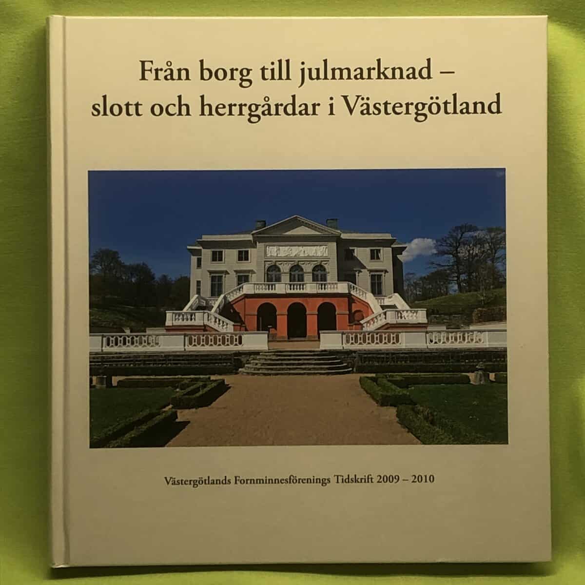 Ask, Christer ; Västergötlands fornminnesförening : Från borg till julmarknad - slott och herrgårdar i Västergötland