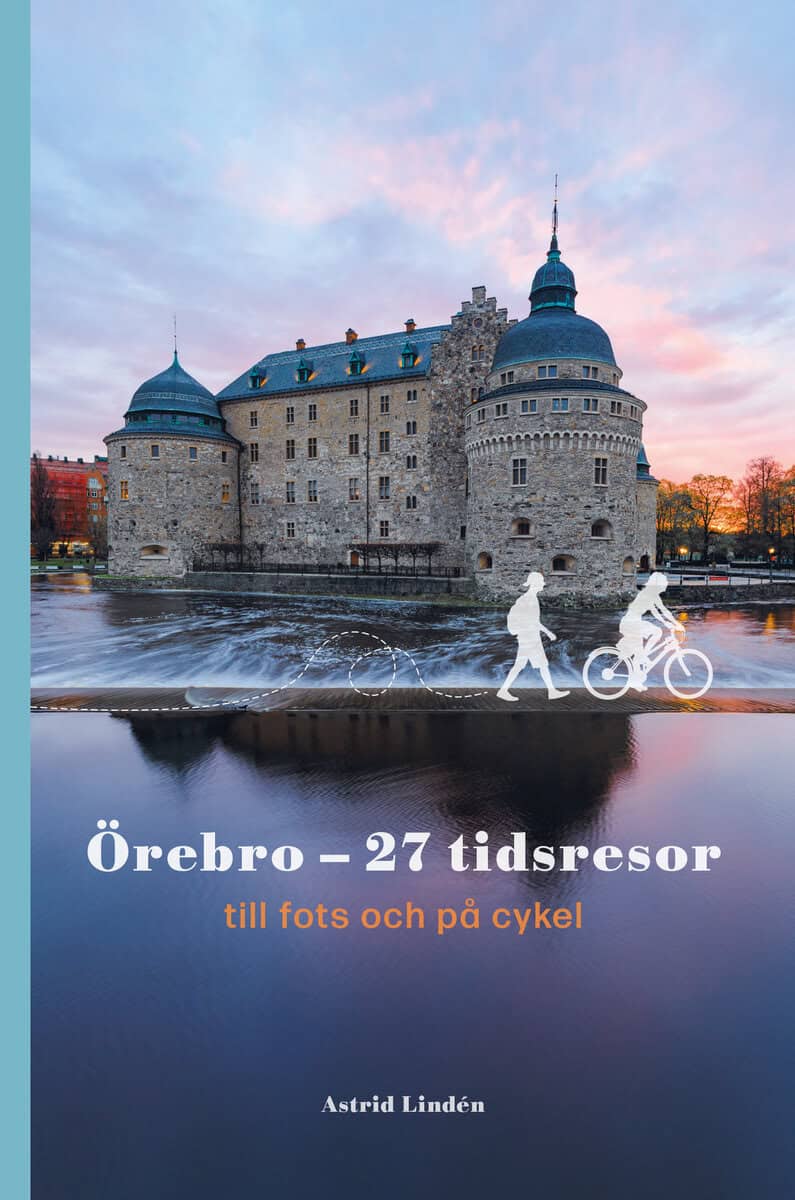 Astrid Lindén : Örebro - 27 tidsresor till fots och på cykel