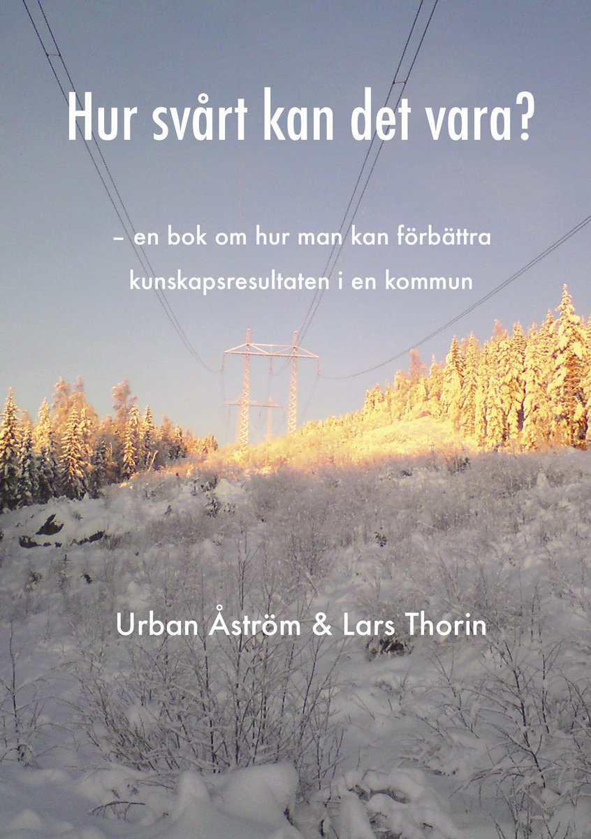 Åström, Urban ; Thorin, Lars : Hur svårt kan det vara? : en bok om hur man kan förbättra kunskapsresultaten i en kommun